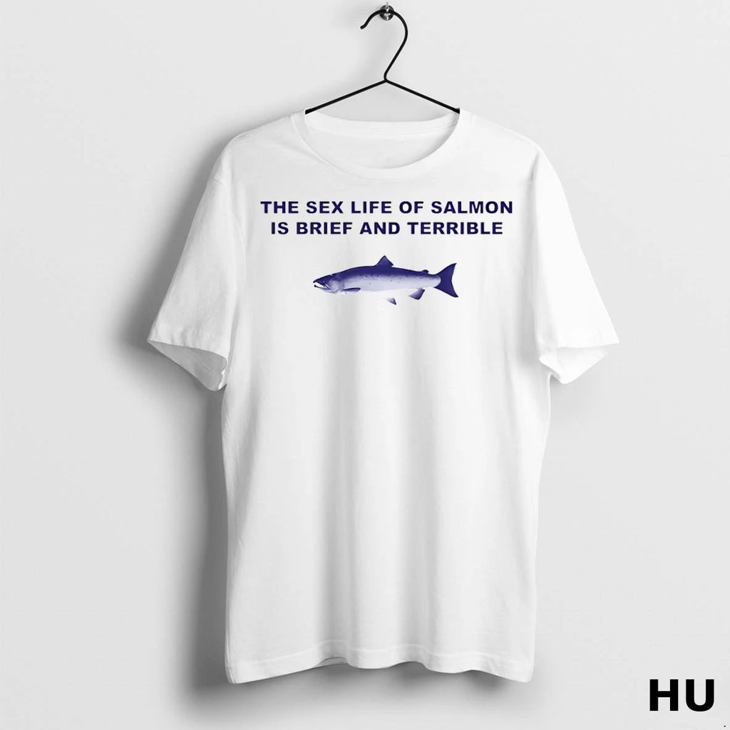 Officials Fish The Sex Life Of Salmon Is Brief And Terrible T Shirt