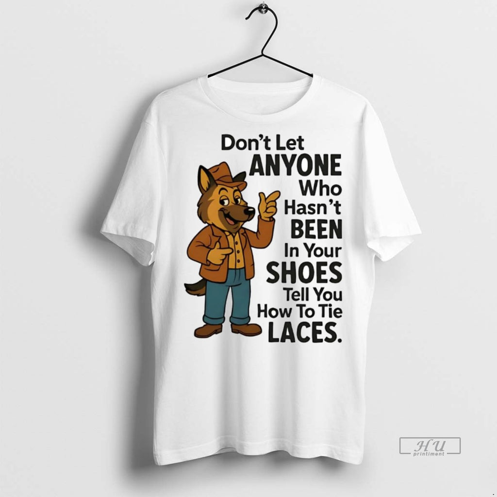 Officials German Shepherd Dont Let Anyone Who Hasnt Been In Your Shoes Premium