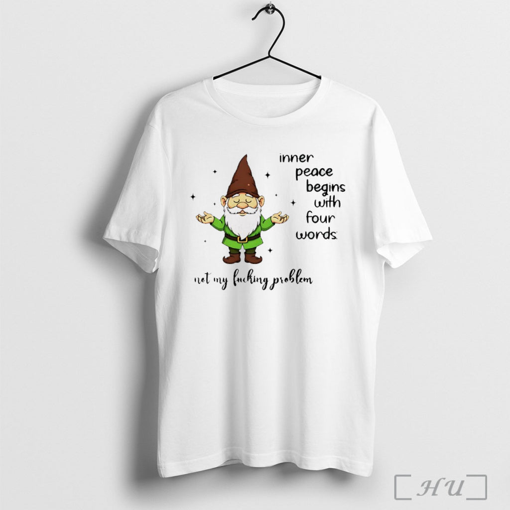 Officials Gnome Inner Peace Begins With Four Words Not My Fucking Problem T Shirt