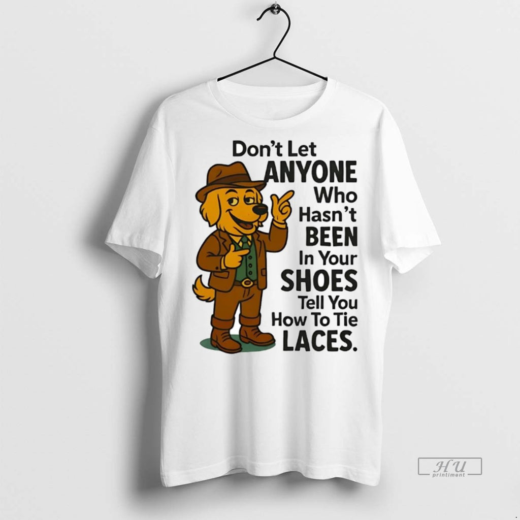 Officials Golden Retriever Dont Let Anyone Who Hasnt Been In Your Shoes Premium