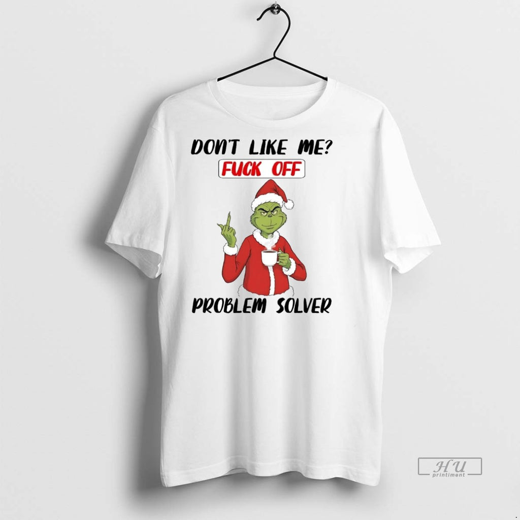 Officials Grinch Dont Like Me Fuck Off Problem Solver Christmas Premium Tee Shirt Sweater