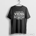 Officials I Paused My Viking Documentary For This T Shirt