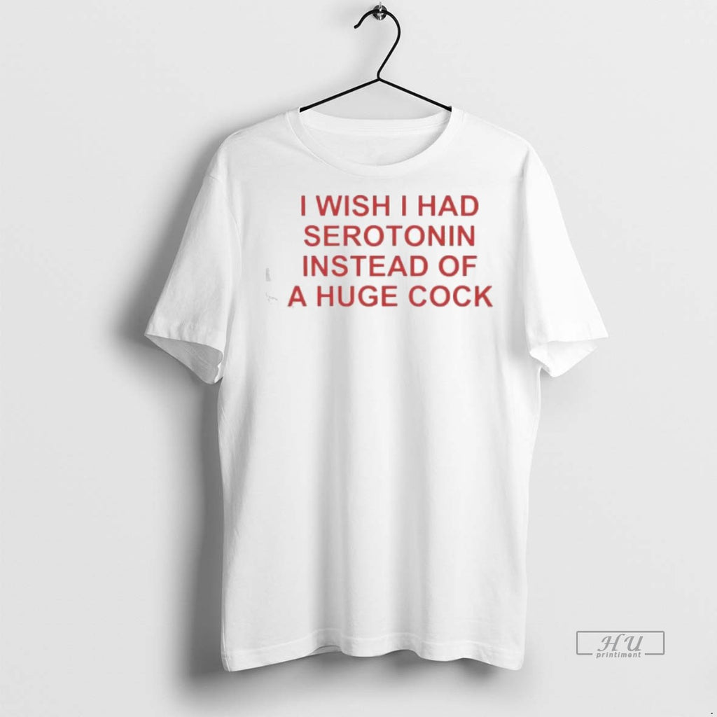 Officials I Wish I Had Serotonin Instead Of A Huge Cock Premium Tee Shirt Sweater