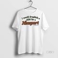 Officials I Would Dropkick A Child For A Newport Menthol King Premium Tee Shirt Sweater
