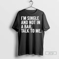 Officials Im Single And Not In A Bar Talk To Me T Shirt