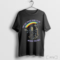 Officials Live Like Youre Going To Die Because You Are Rainbow Dancing Skeleton Humor
