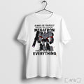 Officials Megatron Always Be Yourself Unless You Can Be Megatron Then Destroy Everything