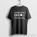 Officials My Favorite Season Is Fall Of The Patriarchy T Shirt