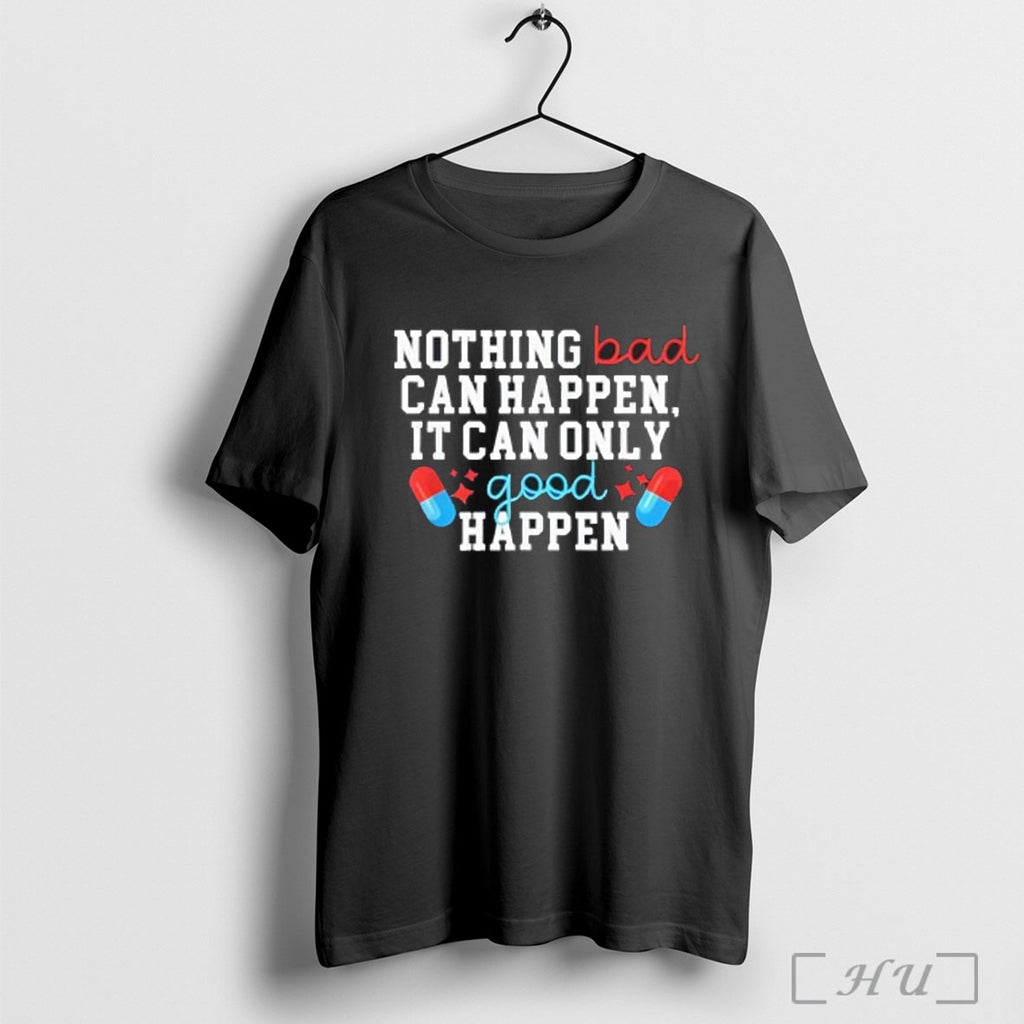 Officials Nothing Bad Can Happen It Can Only Good Happen Funny T Shirt