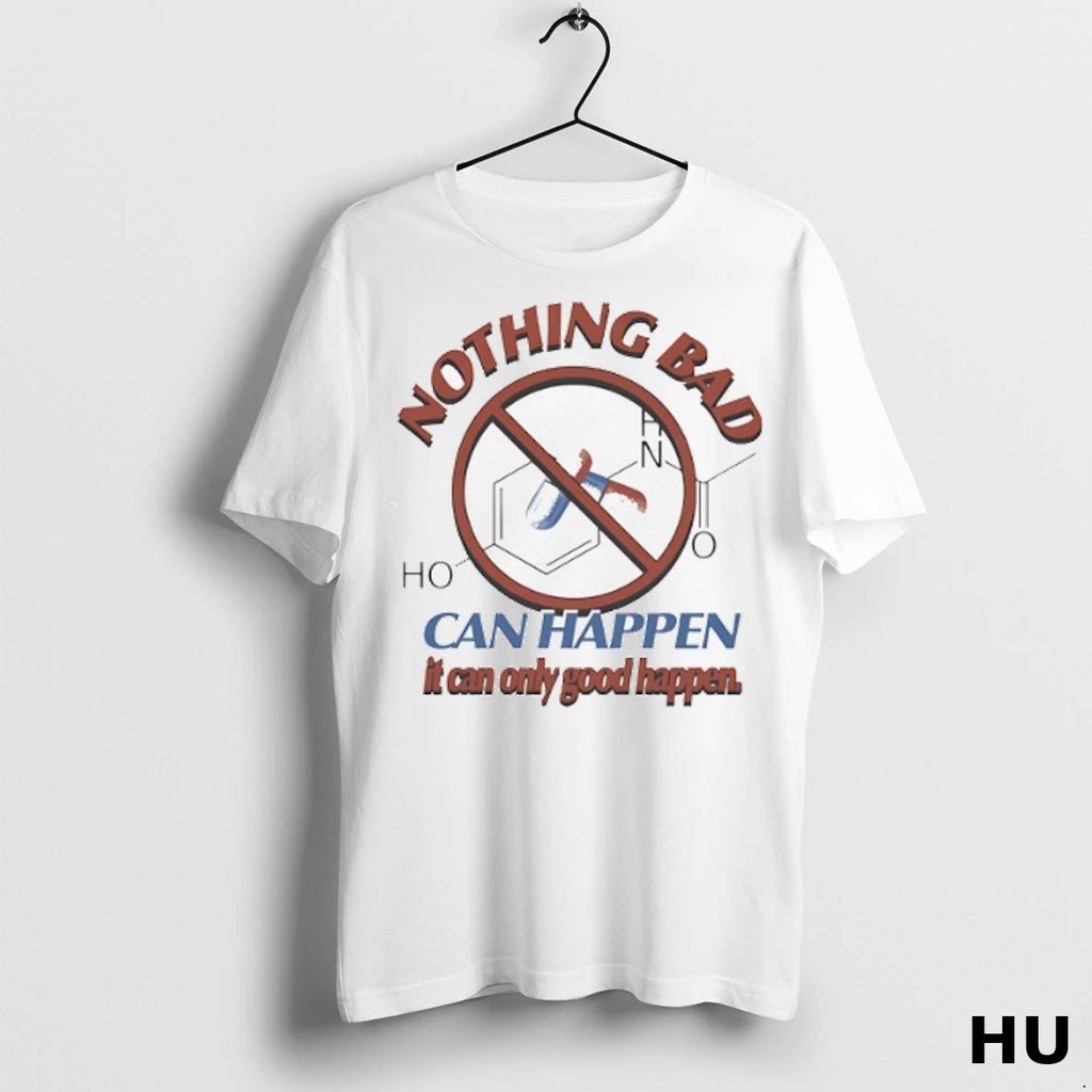 Officials Nothing Bad Can Happen It Can Only Good Happen Tylenol Acetaminophen T Shirt