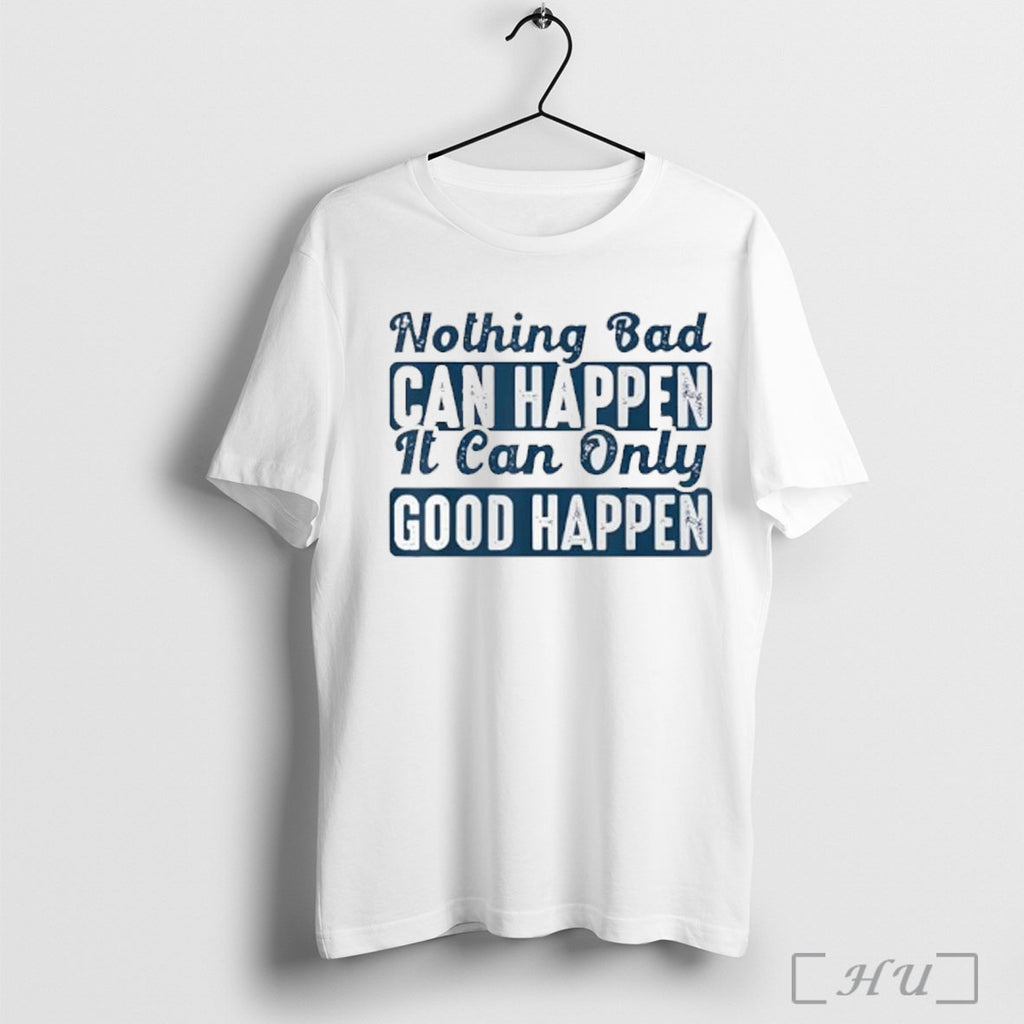 Officials Nothing Bad Can Happen It Can Only Good Happen Vintage T Shirt
