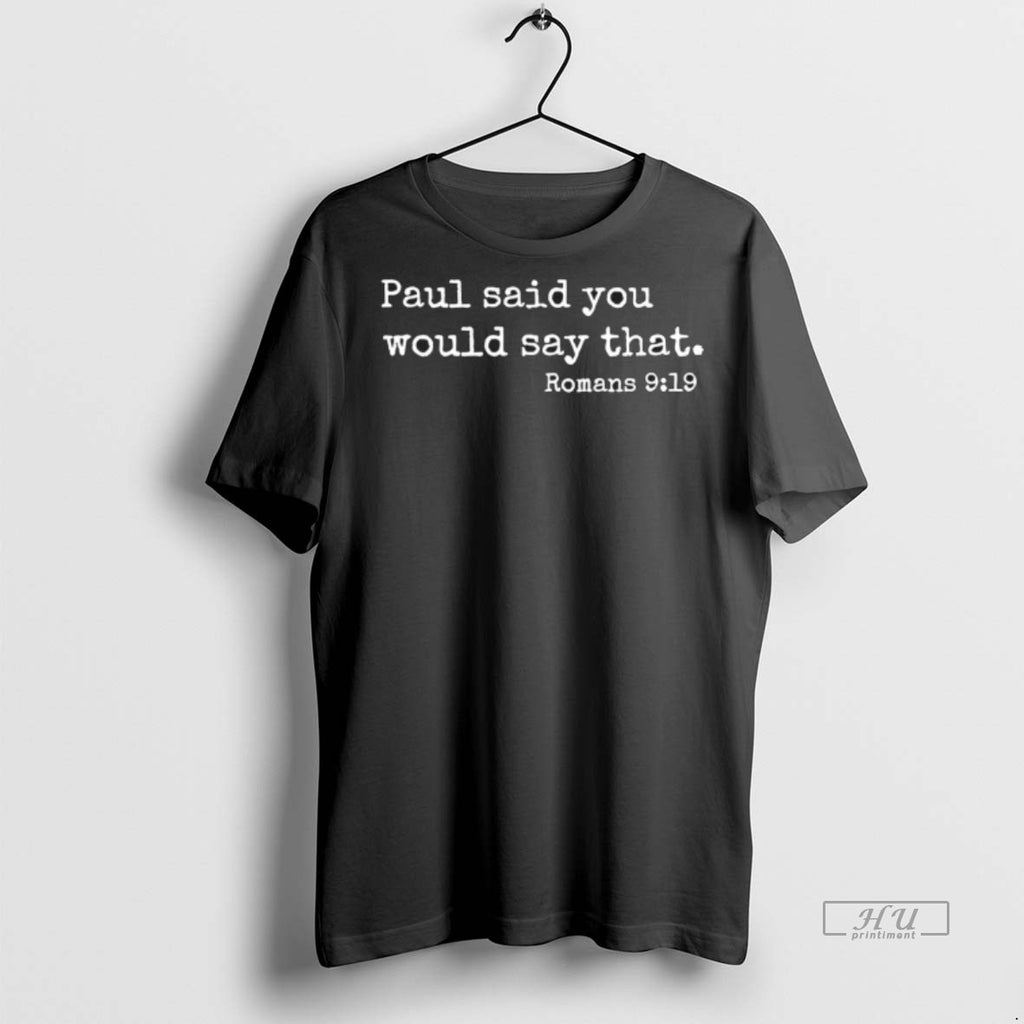 Officials Paul Said You Would Say That Romans 9 19 Premium Tee Shirt Sweater