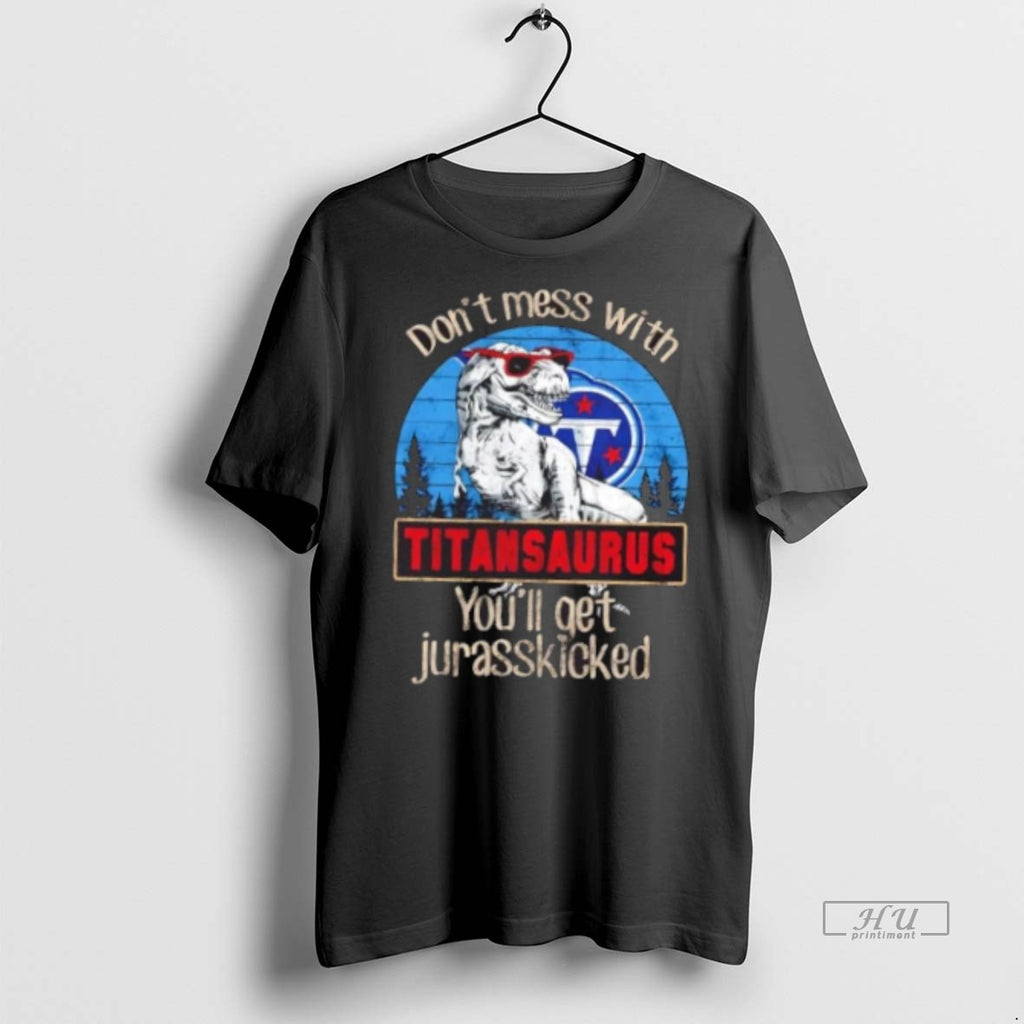 Officials Tennessee Titans Dont Mess With Titansaurus Youll Get Jurasskicked Premium Tee Shirt Sweater