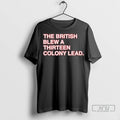 Officials The British Blew A Thirteen Colony Lead 2025 T Shirt