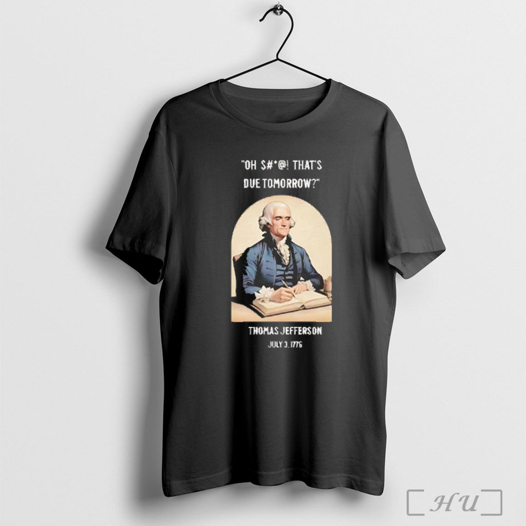 Officials Thomas Jefferson Thats Due Tomorrow July 3 1776 T Shirt
