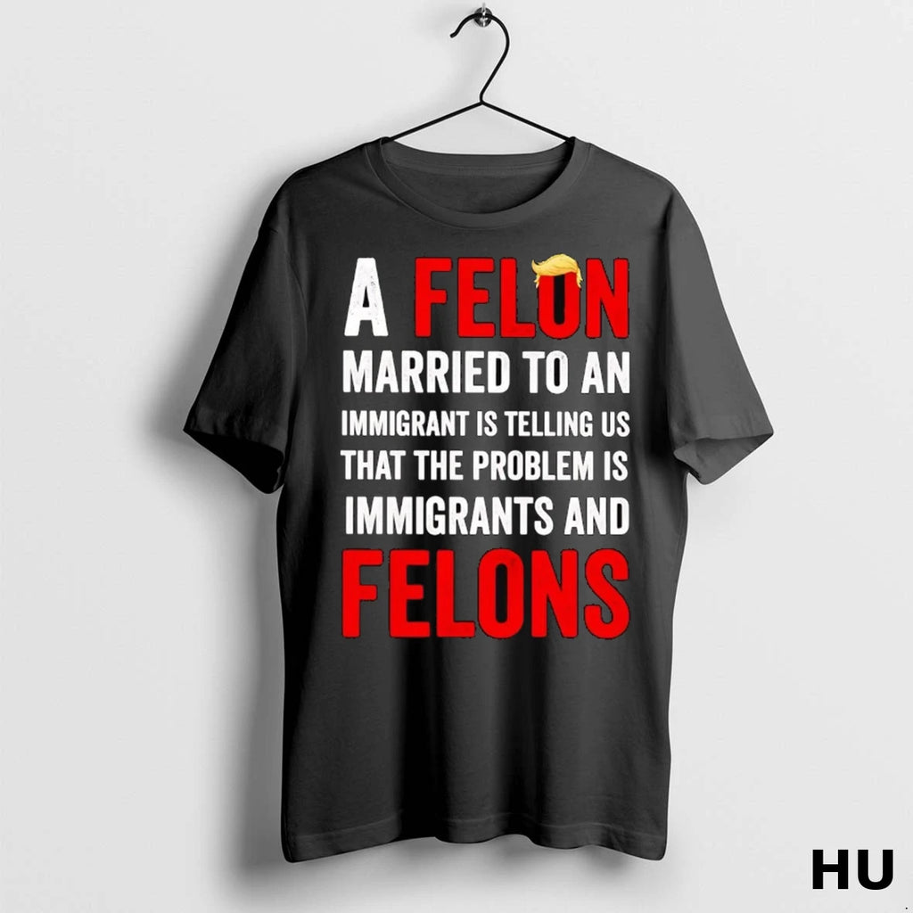 Officials Trump A Felon Married To An Immigrant Is Telling Us T Shirt
