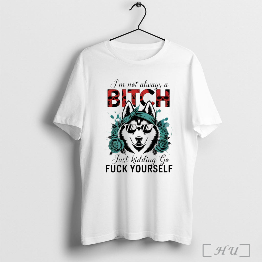 Officials Wolf Im Not Always A Bitch Just Kidding Go Fuck Yourself T Shirt