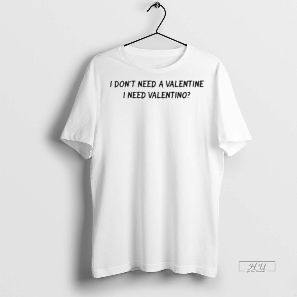 Officials I Dont Need A Valentine I Need Valentino Premium Tee Shirt Sweater