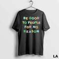 Original Be Good To People For No Reason