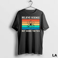Original Believe Science Not Scare Tactics