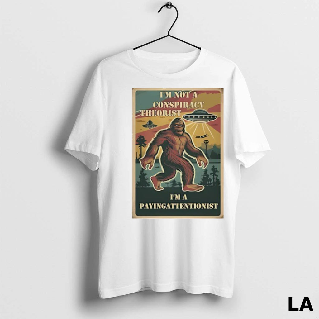Original Bigfoot Im Not A Conspiracy Theorist Im A Payingattentionist