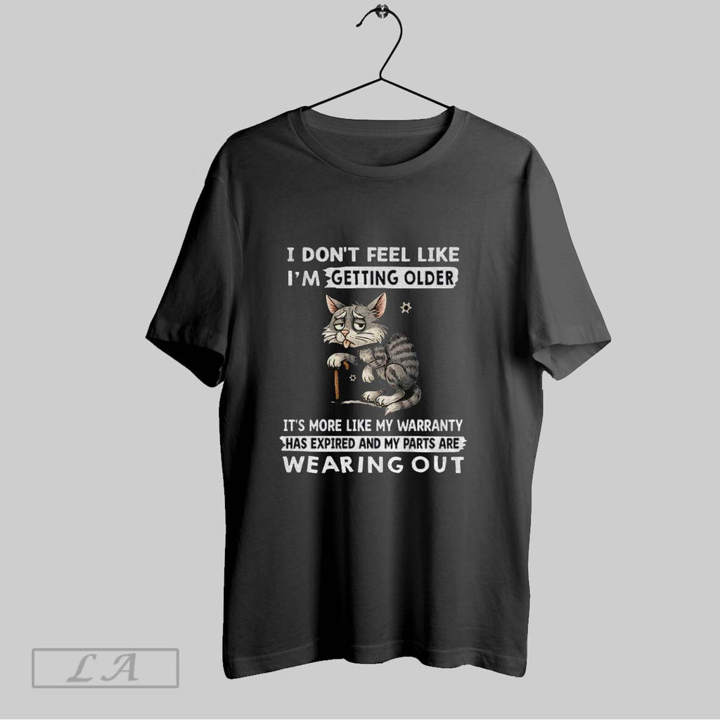 Original Cat I Dont Feel Like Im Getting Older Its More Like Warranty