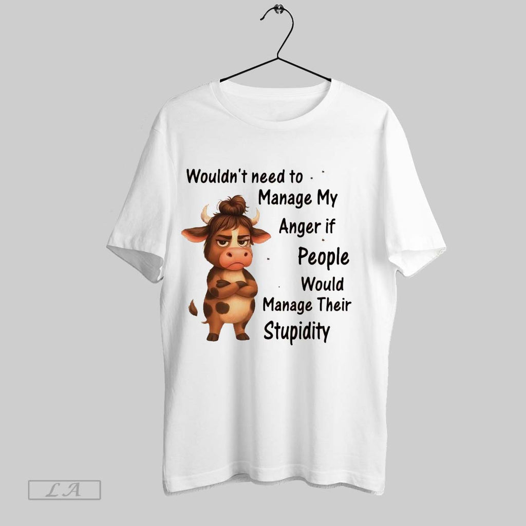 Original Cow Wouldnt Need To Manage My Anger If People Would Manage Their Stupidity Ladies