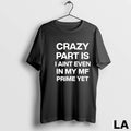 Original Crazy Part Is I Aint Even In My Mf Prime Yet 1