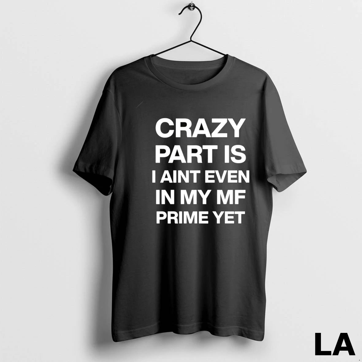 Original Crazy Part Is I Aint Even In My Mf Prime Yet 1