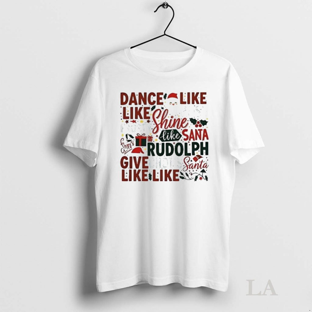 Original Dance Like Frosty Shine Like Rudolph Give Like Santa