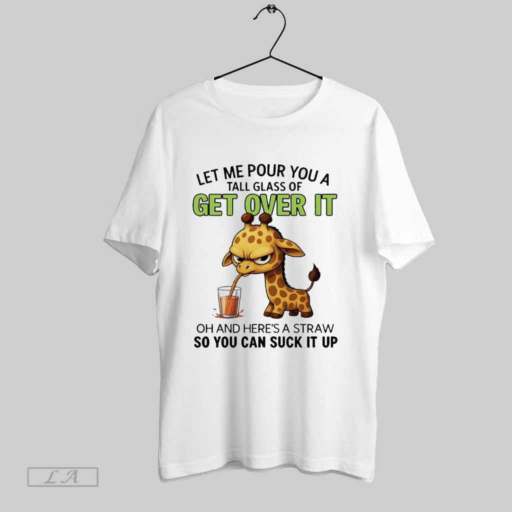 Original Giraffe Let Me Pour You A Tall Glass Of Get Over It Oh And