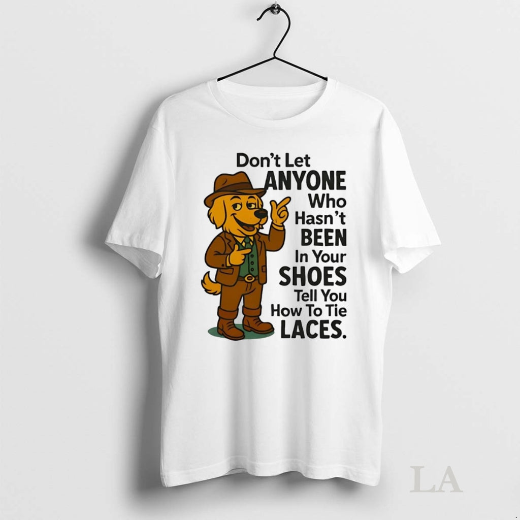 Original Golden Retriever Dont Let Anyone Who Hasnt Been In Your Shoes