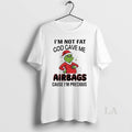 Original Grinch Santa Im Not Fat God Gave Me Airbags Cause Im Precious