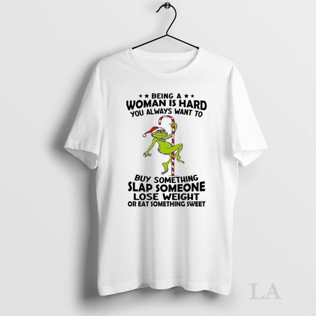 Original Grinch Being A Woman Is Hard You Always Want To