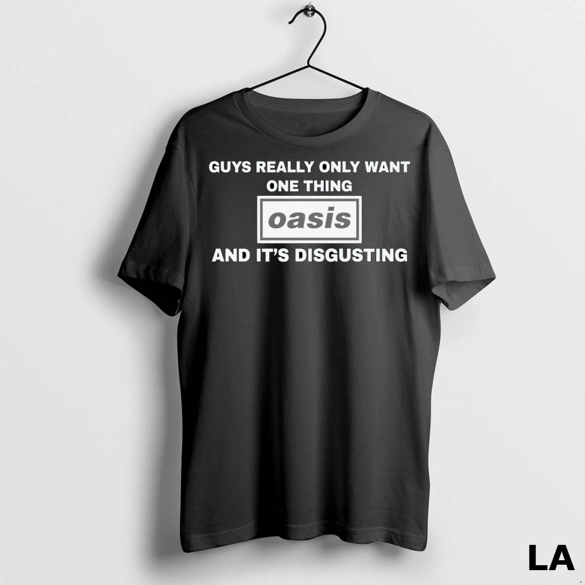 Original Guys Really Only Want One Thing Oasis And Its Disgusting