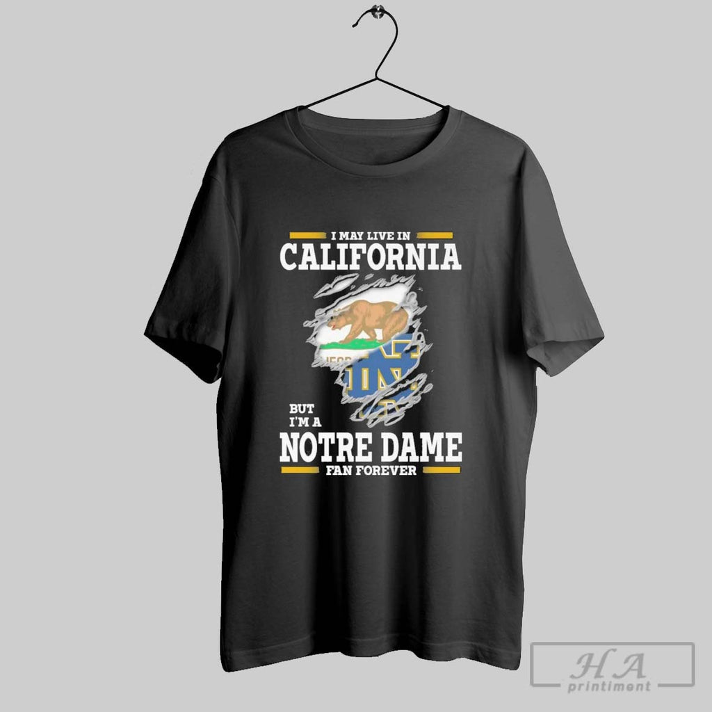 Original I May Live In California But Im A Notre Dame Fighting Irish Fan Forever