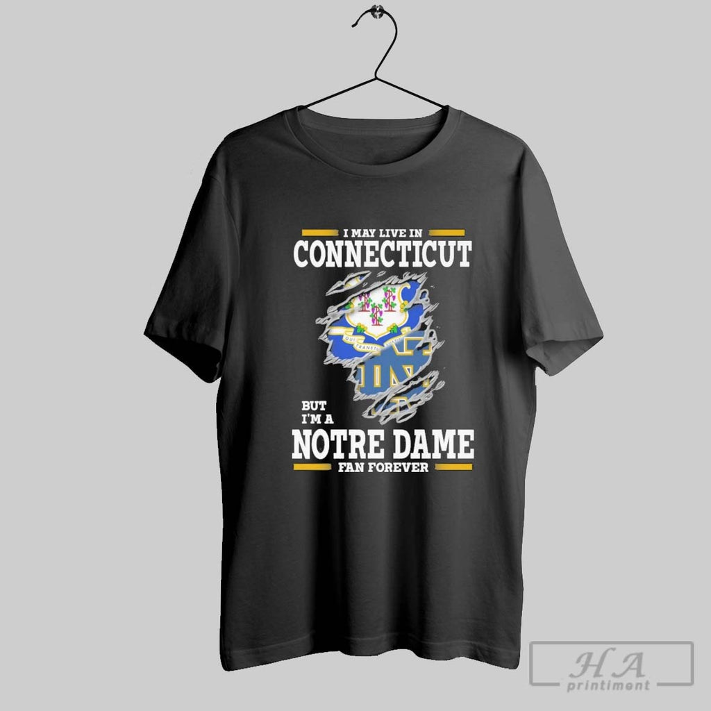 Original I May Live In Connecticut But Im A Notre Dame Fighting Irish Fan Forever