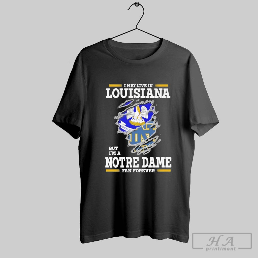 Original I May Live In Louisiana But Im A Notre Dame Fighting Irish Fan Forever