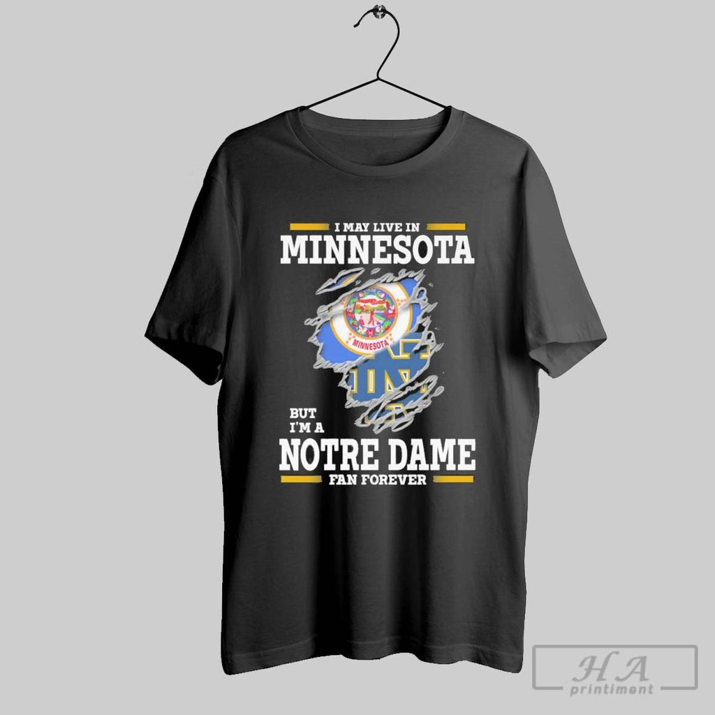 Original I May Live In Minnesota But Im A Notre Dame Fighting Irish Fan Forever