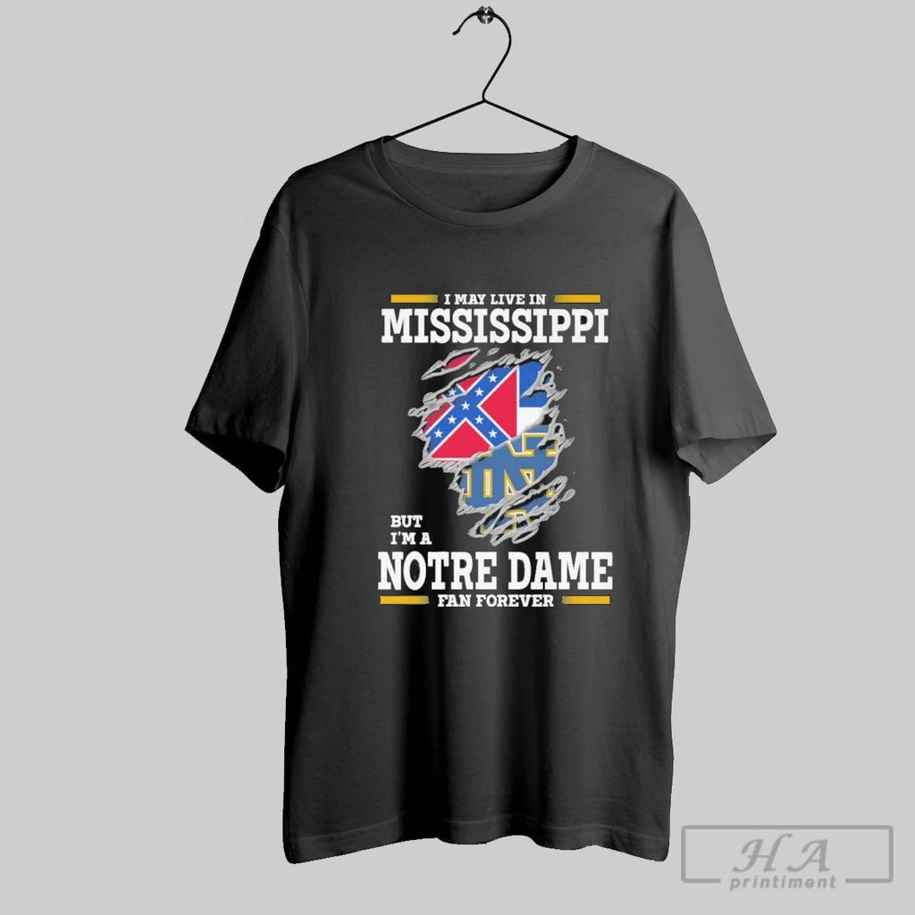 Original I May Live In Mississippi But Im A Notre Dame Fighting Irish Fan Forever