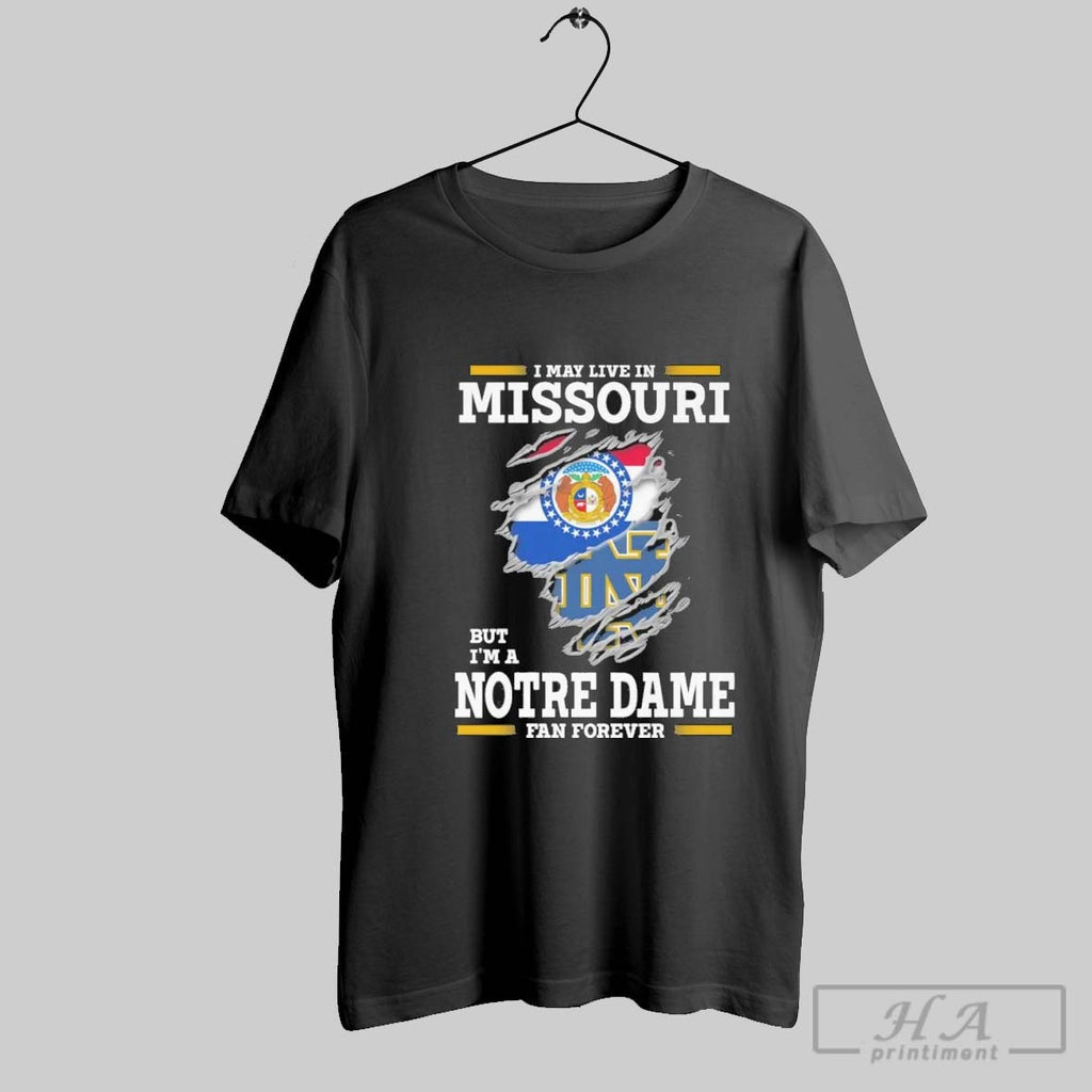 Original I May Live In Missouri But Im A Notre Dame Fighting Irish Fan Forever