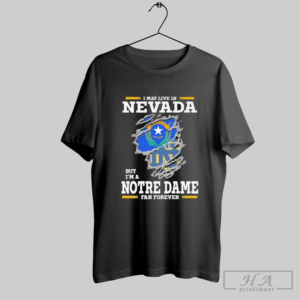 Original I May Live In Nevada But Im A Notre Dame Fighting Irish Fan Forever