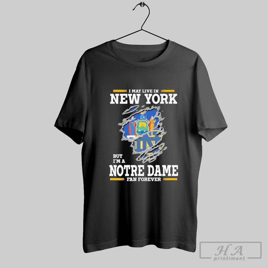 Original I May Live In New York But Im A Notre Dame Fighting Irish Fan