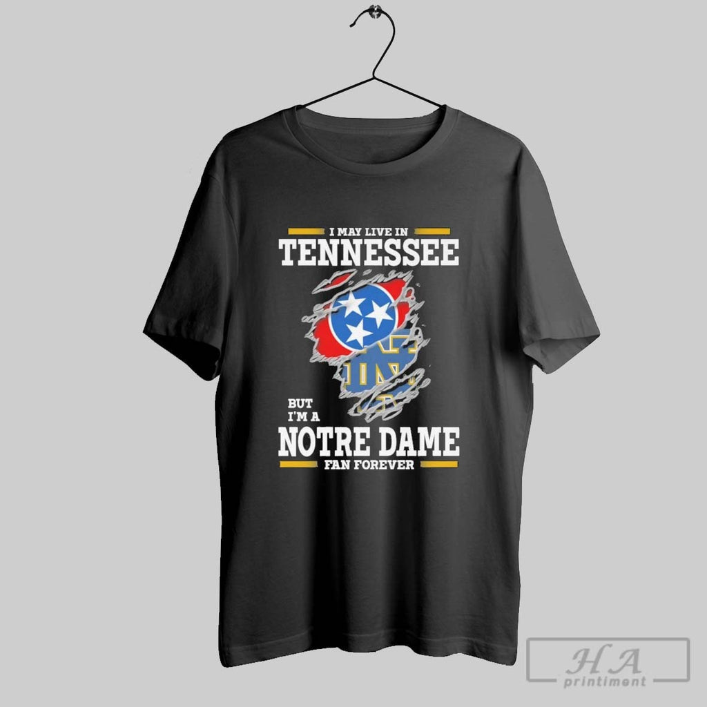 Original I May Live In Tennessee But Im A Notre Dame Fighting Irish Fan Forever