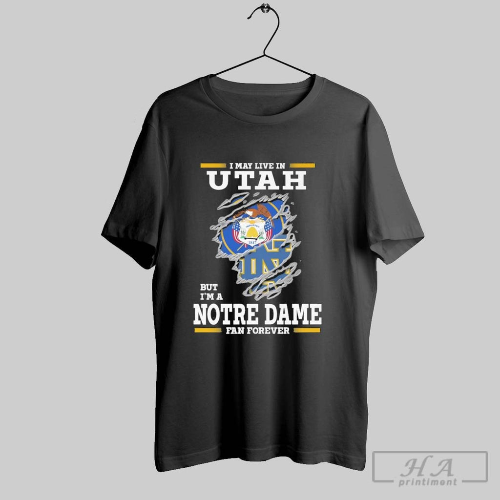 Original I May Live In Utah But Im A Notre Dame Fighting Irish Fan Forever