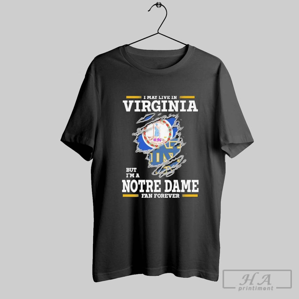 Original I May Live In Virginia But Im A Notre Dame Fighting Irish Fan Forever