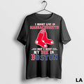 Original I Might Live In Massachusetts But I Keep My Sox In Boston