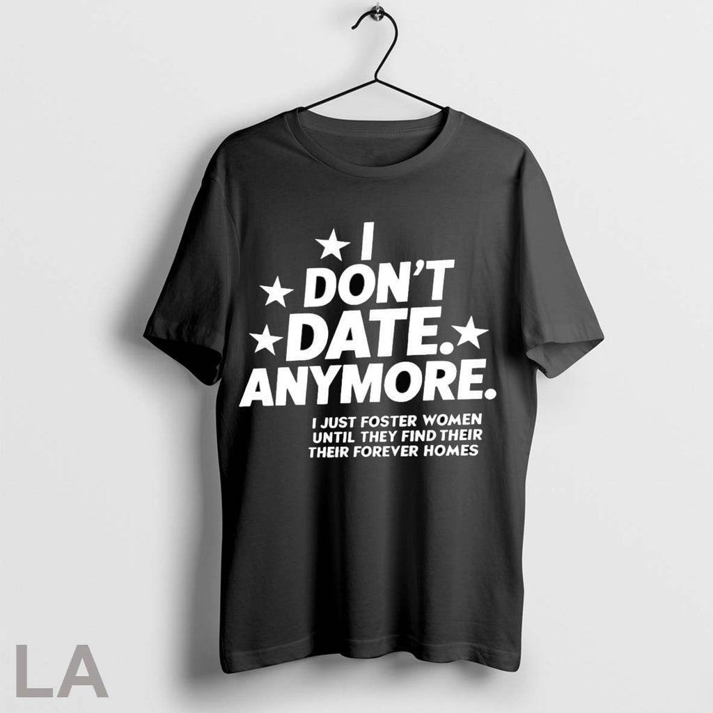 Original I Dont Date Anymore I Just Foster Women Until They Find Their Forever Er