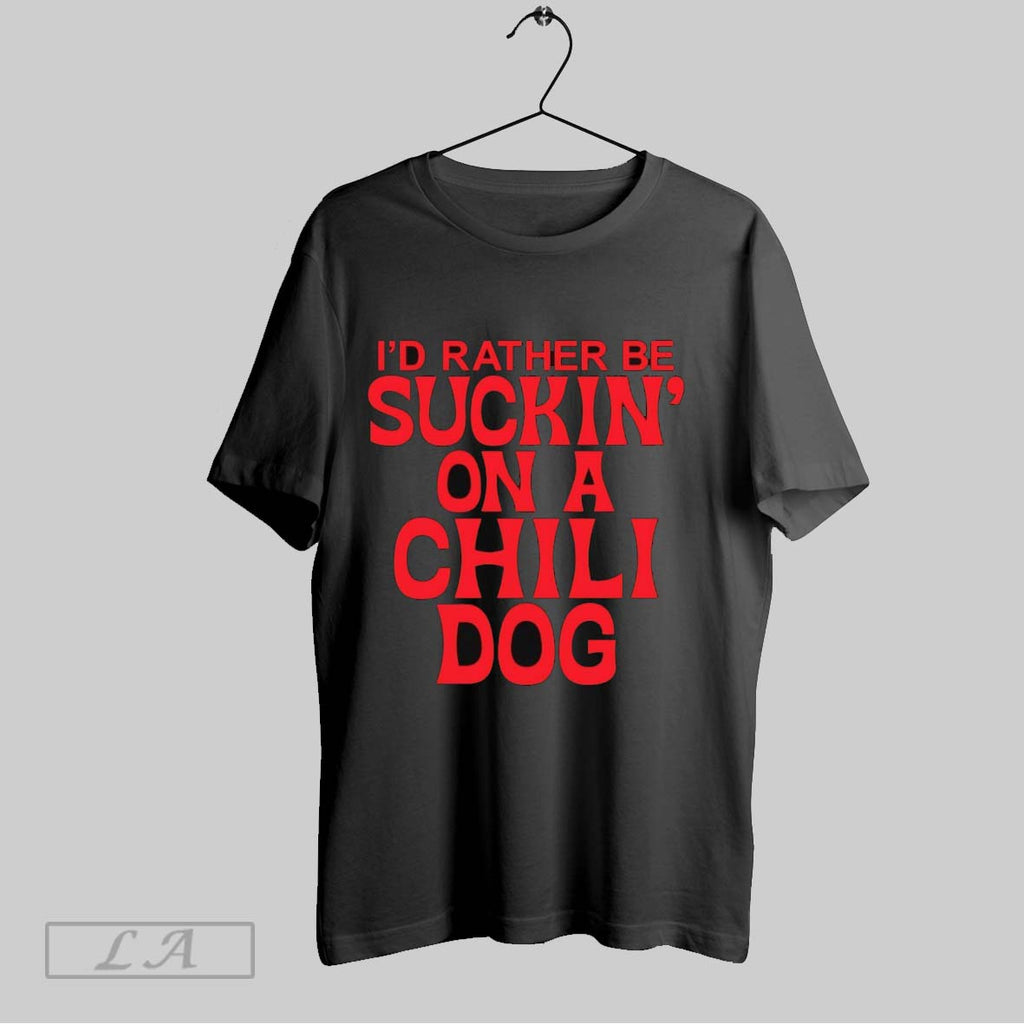 Original Id Rather Be Suckin On A Chili Dog