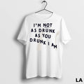 Original Im Not As Drunk As You Drunk I Am